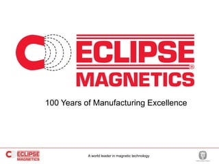 100 Years of Manufacturing Excellence
A world leader in magnetic technology
 