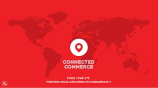 ETUDE COMPLETE:
WWW.DIGITASLBI.COM/CONNECTEDCOMMERCE2015
 
