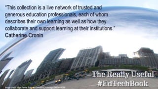 Quote from The Really Useful #EdTechBook:
"This collection is a live network of trusted and generous education professiona...