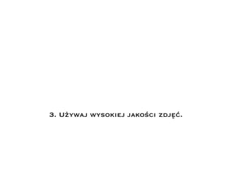 3. Używaj wysokiej jakości zdjęć.
 