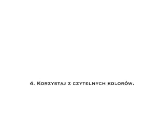 4. Korzystaj z czytelnych kolorów.
 