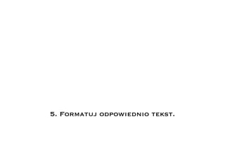 5. Formatuj odpowiednio tekst.
 