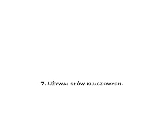 7. Używaj słów kluczowych.
 