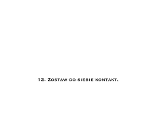 12. Zostaw do siebie kontakt.
 