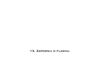 13. Zapomnij o flashu.
 