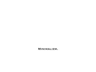 Minimalizm.
 