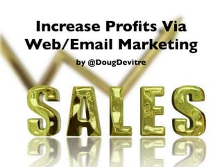 Increase Proﬁts Via
Web/Email Marketing
     by @DougDevitre
 