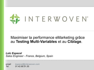 Maximiser la performance eMarketing grâce au  Testing Multi-Variables  et au  Ciblage . Loïc Especel Sales Engineer - France, Belgium, Spain email:  [email_address] Tel: 01.42.68.51.55 