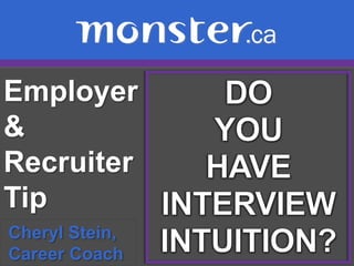 Employer & Recruiter Tip  DO  YOU HAVE INTERVIEW INTUITION? Cheryl Stein,   Career Coach 