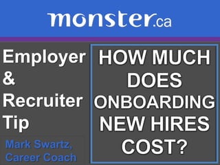 Employer & Recruiter Tip  HOW MUCH DOES ONBOARDING NEW HIRES COST? Mark Swartz,   Career Coach 