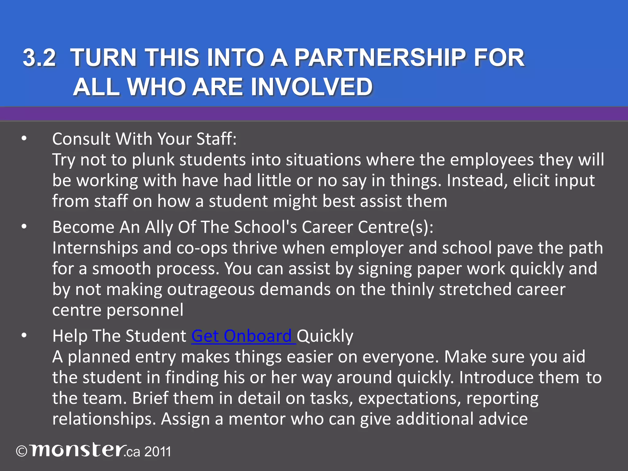 2. WAYS TO BRING STUDENTS IN TO HELPInternship: Usually a one-time work (10-12 week) assignment, 	often in the summer. Typically doesn’t interfere with classes (high 	school or post-secondary) due to timing. Can be full- or part-time, 	paid or unpaid, depending on the employer and the career field