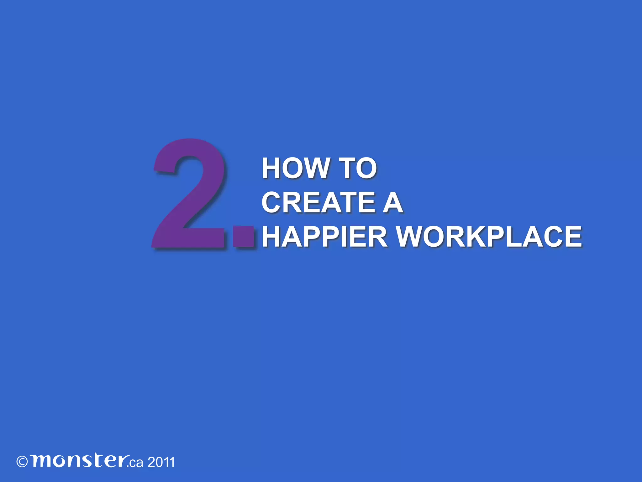 A happy work environment attracts good people and helps the 	people who work for you do the best for the company