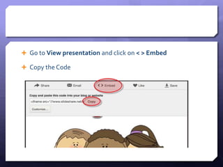  Go to View presentation and click on < > Embed 
 Copy the Code 
 