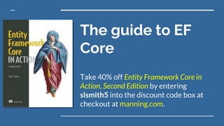 The guide to EF
Core
Take 40% off Entity Framework Core in
Action, Second Edition by entering
slsmith5 into the discount code box at
checkout at manning.com.
 