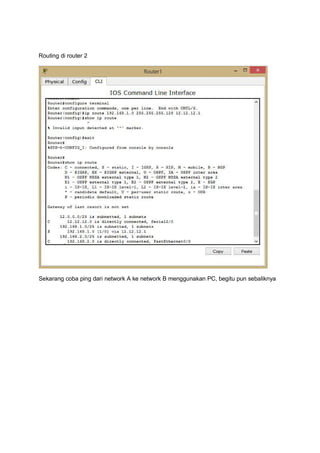 Routing di router 2
Sekarang coba ping dari network A ke network B menggunakan PC, begitu pun sebaliknya
 