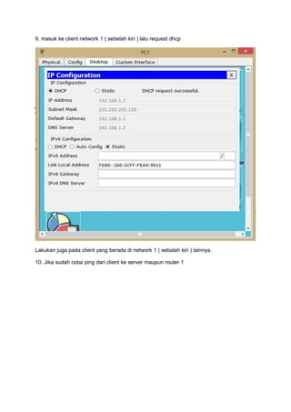 9. masuk ke client network 1 ( sebelah kiri ) lalu request dhcp
Lakukan juga pada client yang berada di network 1 ( sebalah kiri ) lainnya.
10. Jika sudah coba ping dari client ke server maupun router 1
 