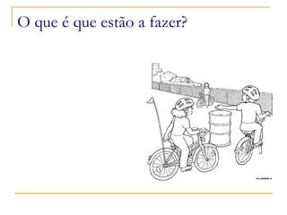 O que é que estão a fazer? 
