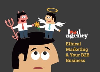 Ethical
Marketing
& Your B2B
Business
 