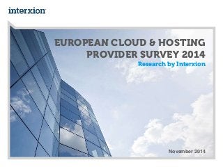EUROPEAN CLOUD & HOSTING 
PROVIDER SURVEY 2014 
Research by Interxion 
November 2014 
 