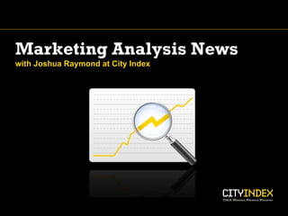Marketing Analysis News with Joshua Raymond at City Index 