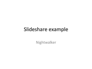 Slideshare example Nightwalker 