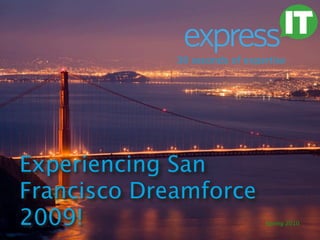 30 seconds of expertise




Experiencing San
Francisco Dreamforce
2009!                          Spring 2010
 