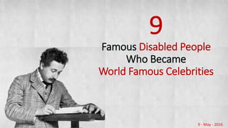 9
Famous Disabled People
Who Became
World Famous Celebrities
9 - May - 2016
 