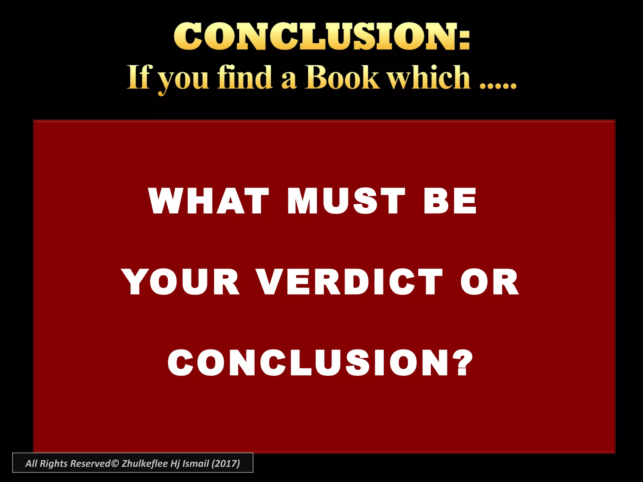 WHAT MUST BE
YOUR VERDICT OR
CONCLUSION?
All Rights Reserved© Zhulkeflee Hj Ismail (2017)
 