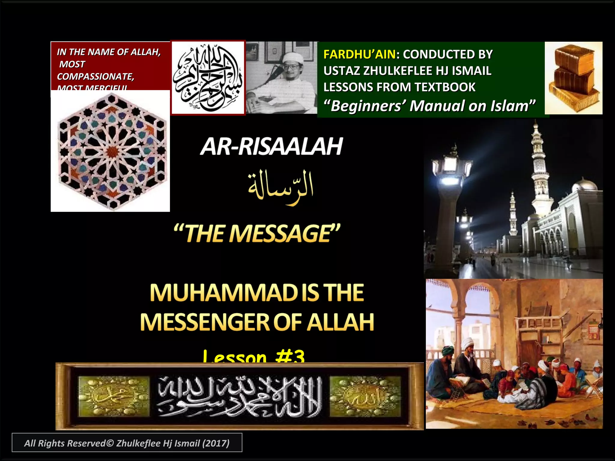 Lesson #3Lesson #3
FARDHU’AINFARDHU’AIN: CONDUCTED BY: CONDUCTED BY
USTAZ ZHULKEFLEE HJ ISMAILUSTAZ ZHULKEFLEE HJ ISMAIL
LESSONS FROM TEXTBOOKLESSONS FROM TEXTBOOK
““Beginners’ Manual on IslamBeginners’ Manual on Islam””
IN THE NAME OF ALLAH,IN THE NAME OF ALLAH,
MOSTMOST
COMPASSIONATE,COMPASSIONATE,
MOST MERCIFULMOST MERCIFUL
All Rights Reserved© Zhulkeflee Hj Ismail (2017)
 