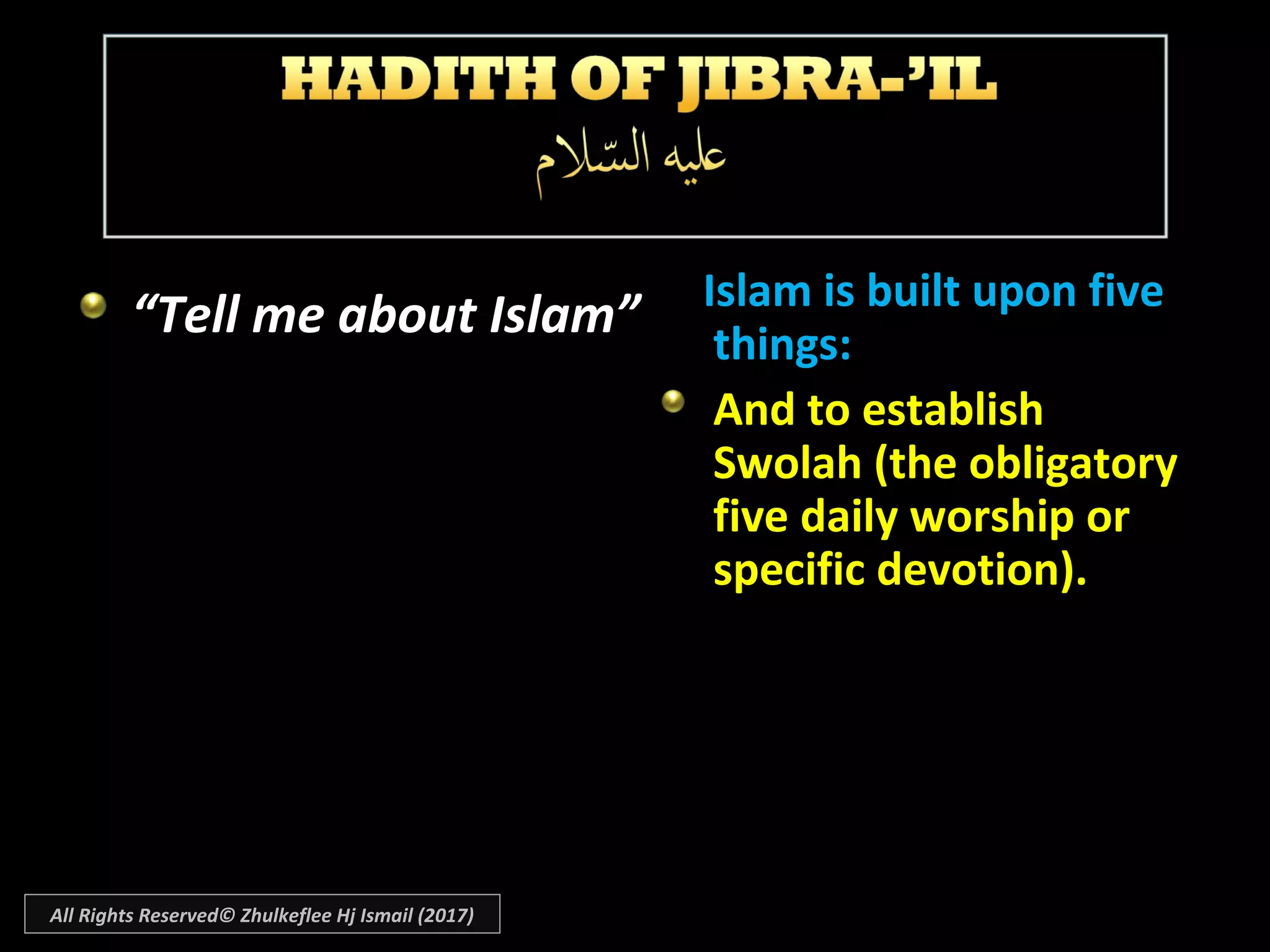 “Tell me about Islam” Islam is built upon fiveIslam is built upon five
things:things:
And to establishAnd to establish
Swolah (the obligatorySwolah (the obligatory
five daily worship orfive daily worship or
specific devotion).specific devotion).
All Rights Reserved© Zhulkeflee Hj Ismail (2017)
 