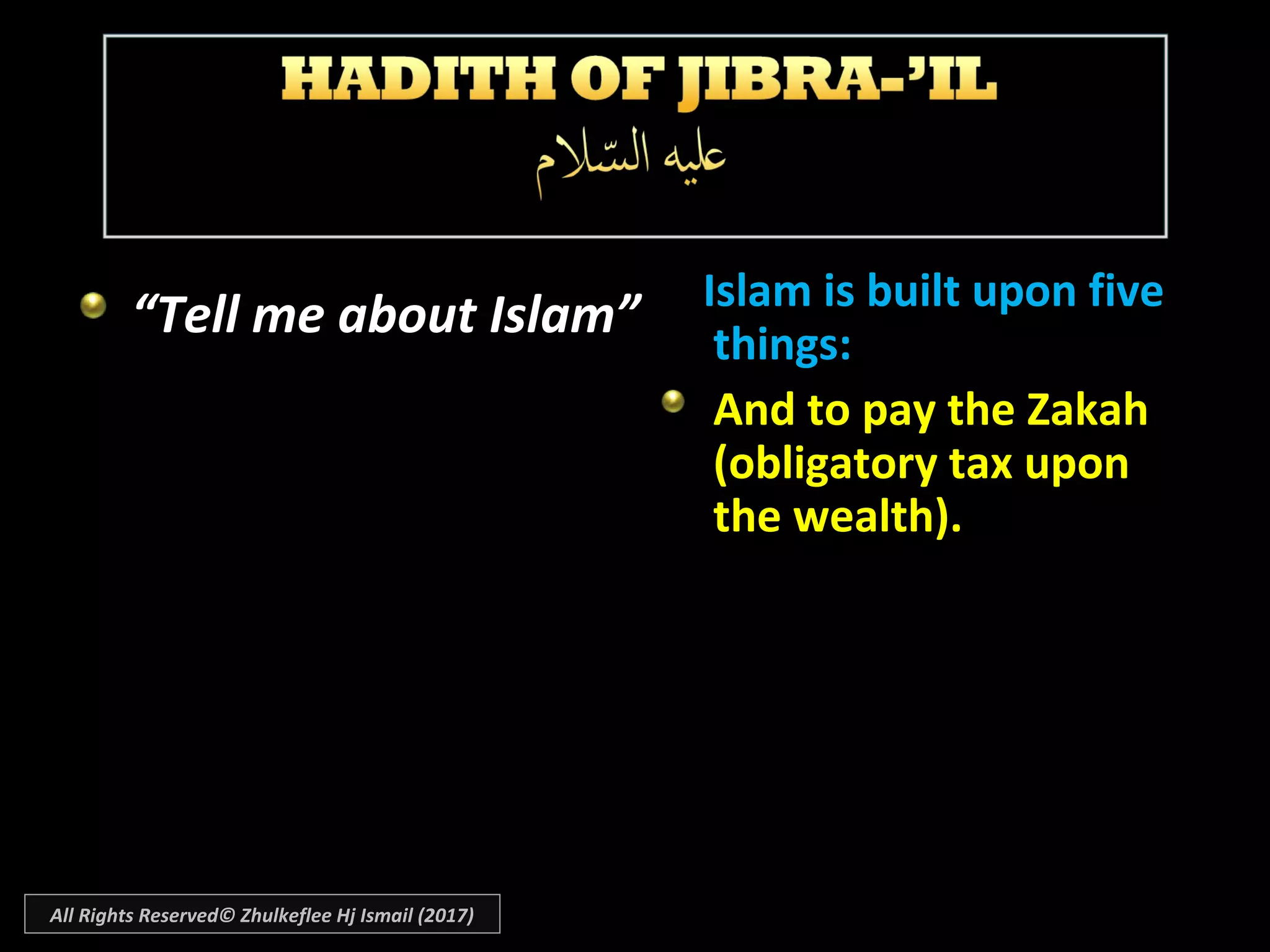 “Tell me about Islam” Islam is built upon fiveIslam is built upon five
things:things:
And to pay the ZakahAnd to pay the Zakah
(obligatory tax upon(obligatory tax upon
the wealth).the wealth).
All Rights Reserved© Zhulkeflee Hj Ismail (2017)
 