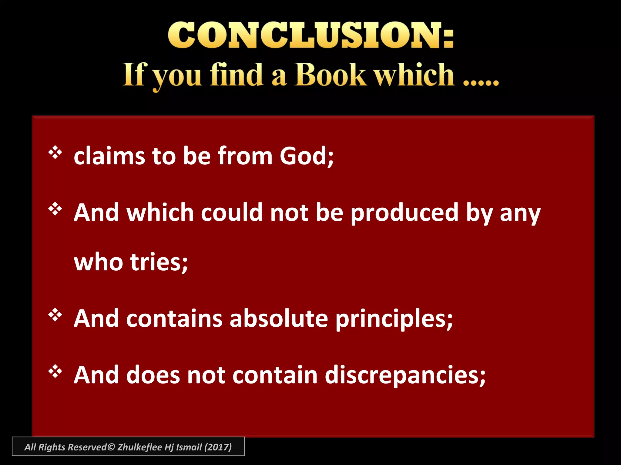  claims to be from God;
 And which could not be produced by any
who tries;
 And contains absolute principles;
 And does not contain discrepancies;
All Rights Reserved© Zhulkeflee Hj Ismail (2017)
 