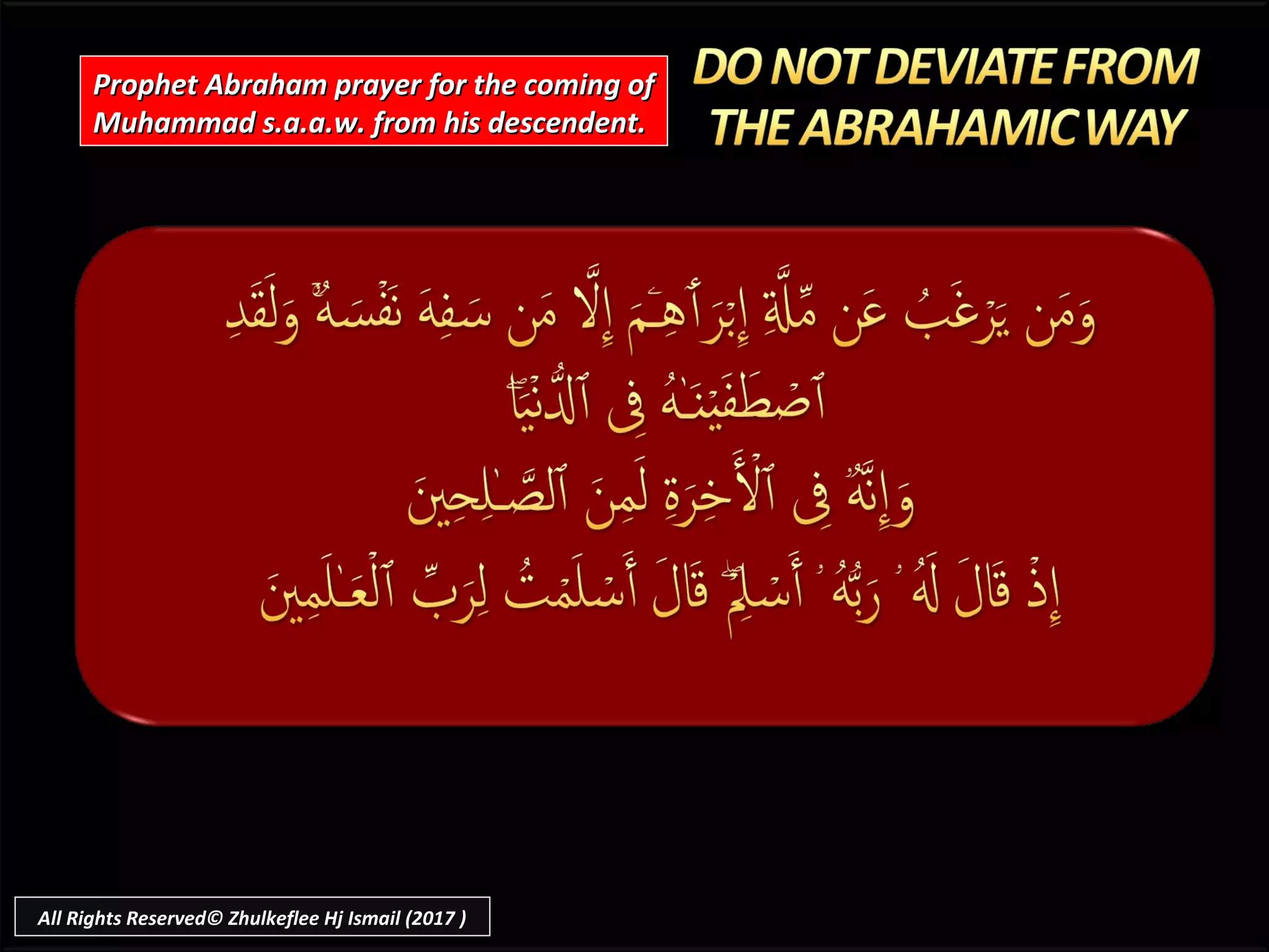 Prophet Abraham prayer for the coming ofProphet Abraham prayer for the coming of
Muhammad s.a.a.w. from his descendent.Muhammad s.a.a.w. from his descendent.
All Rights Reserved© Zhulkeflee Hj Ismail (2017 )
 