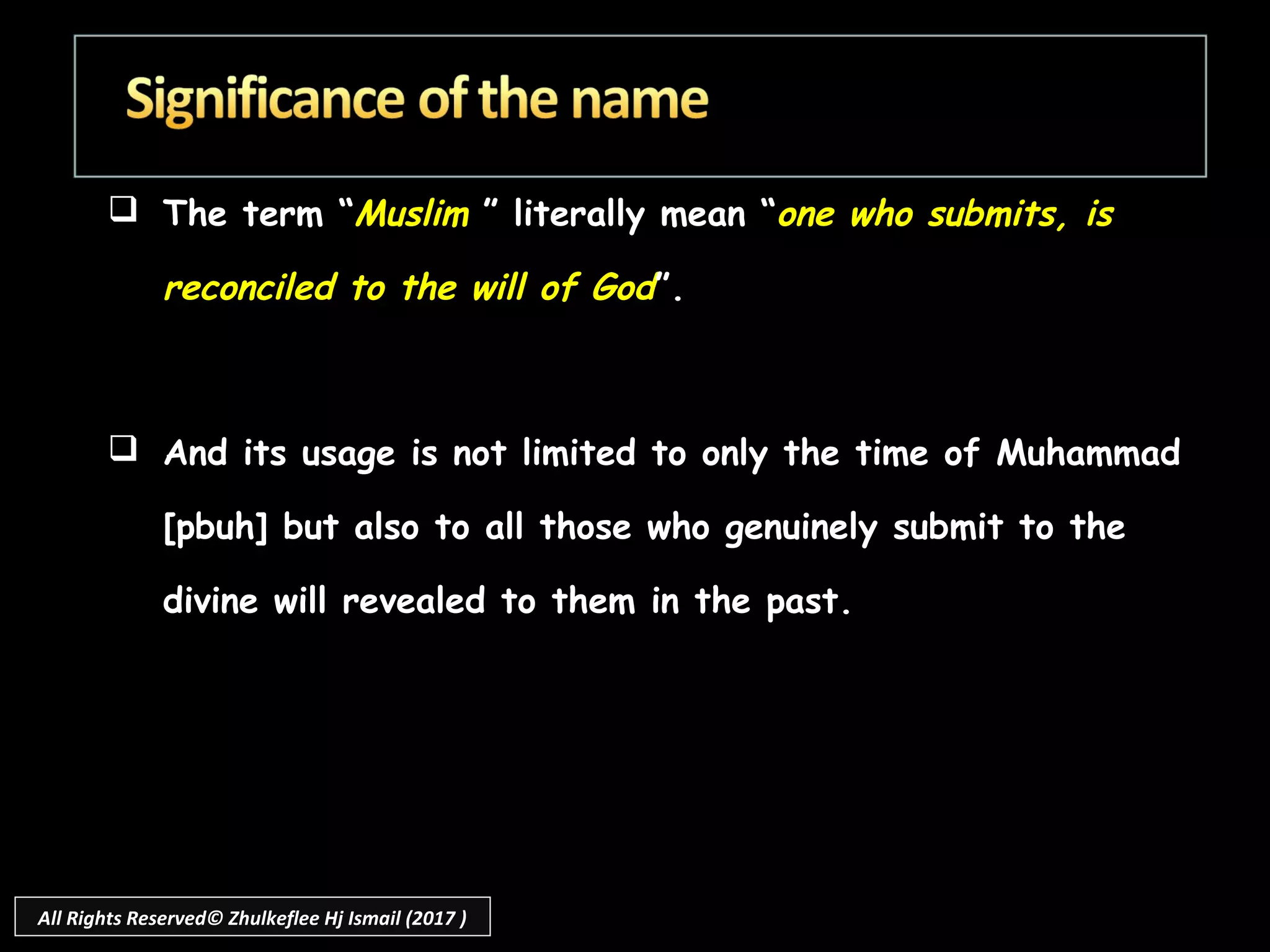  The term “Muslim ” literally mean “one who submits, is
reconciled to the will of God”.
 
 And its usage is not limited to only the time of Muhammad
[pbuh] but also to all those who genuinely submit to the
divine will revealed to them in the past.
All Rights Reserved© Zhulkeflee Hj Ismail (2017 )
 