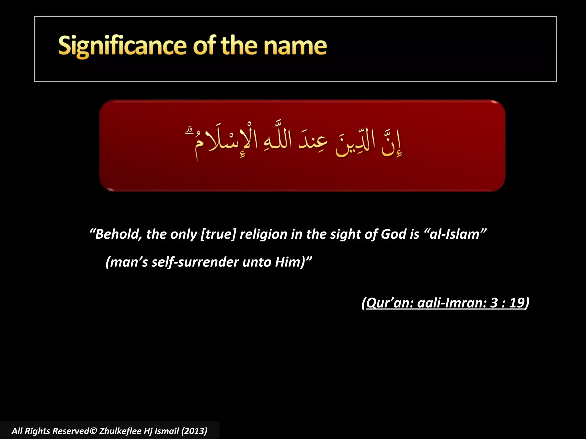 “Behold, the only [true] religion in the sight of God is “al-Islam”
(man’s self-surrender unto Him)”
(Qur’an: aali-Imran: 3 : 19)

 

All Rights Reserved© Zhulkeflee Hj Ismail (2013)

 