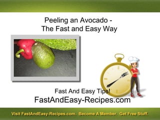 Peeling an Avocado -
 The Fast and Easy Way




    Fast And Easy Tips!
FastAndEasy-Recipes.com
 
