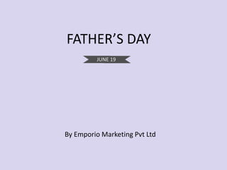 FATHER’S DAY
JUNE 19
By Emporio Marketing Pvt Ltd
 