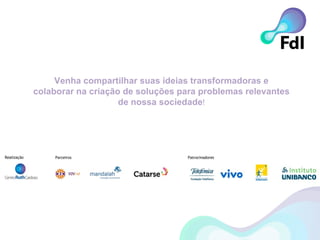 Venha compartilhar suas ideias transformadoras e colaborar na criação de soluções para problemas relevantes de nossa sociedade ! 