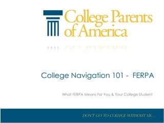 Don’t go to College without us….
College Navigation 101 - FERPA
What FERPA Means For You & Your College Student
 