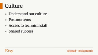 Culture
▪ Understand our culture
▪ Postmortems
▪ Access to technical staff
▪ Shared success

@lozzd • @ickymettle

 