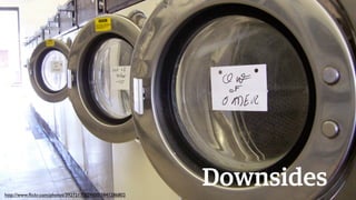 Downsides
http://www.ﬂickr.com/photos/39272170@N00/3841286802

 