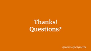 Thanks!
Questions?
@lozzd • @ickymettle

 