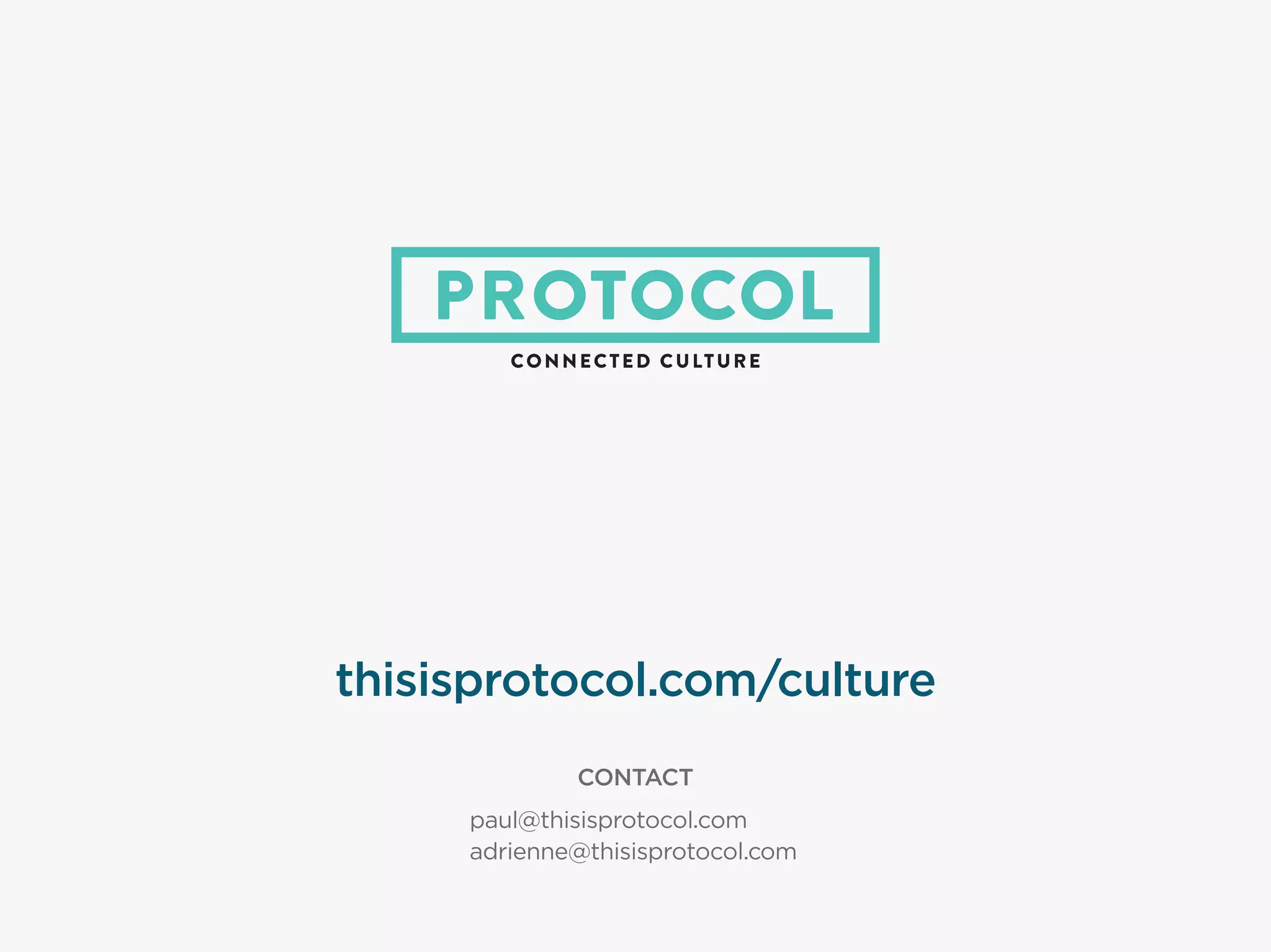 CONTACT
paul@thisisprotocol.com
adrienne@thisisprotocol.com
thisisprotocol.com/culture
 