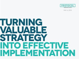Turning
valuable
strategy
into effective
implementation
MAY 6, 2015
 