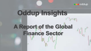 Oddup Insights
A Report of the Global
Finance Sector
 