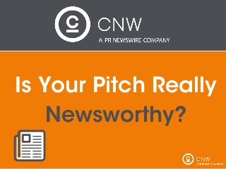 Is Your Pitch Really
Newsworthy?
 