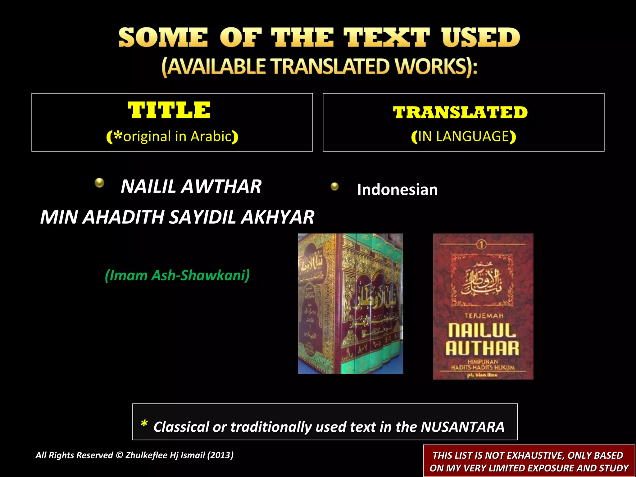 TITLE                                    TRANSLATED
                 (*original in Arabic)                           (IN LANGUAGE)


        NAILIL AWTHAR                                    Indonesian
 MIN AHADITH SAYIDIL AKHYAR

                 (Imam Ash-Shawkani)




                         * Classical or traditionally used text in the NUSANTARA
All Rights Reserved © Zhulkeflee Hj Ismail (2013)
                                                )                   THIS LIST IS NOT EXHAUSTIVE, ONLY BASED
                                                                    ON MY VERY LIMITED EXPOSURE AND STUDY
 