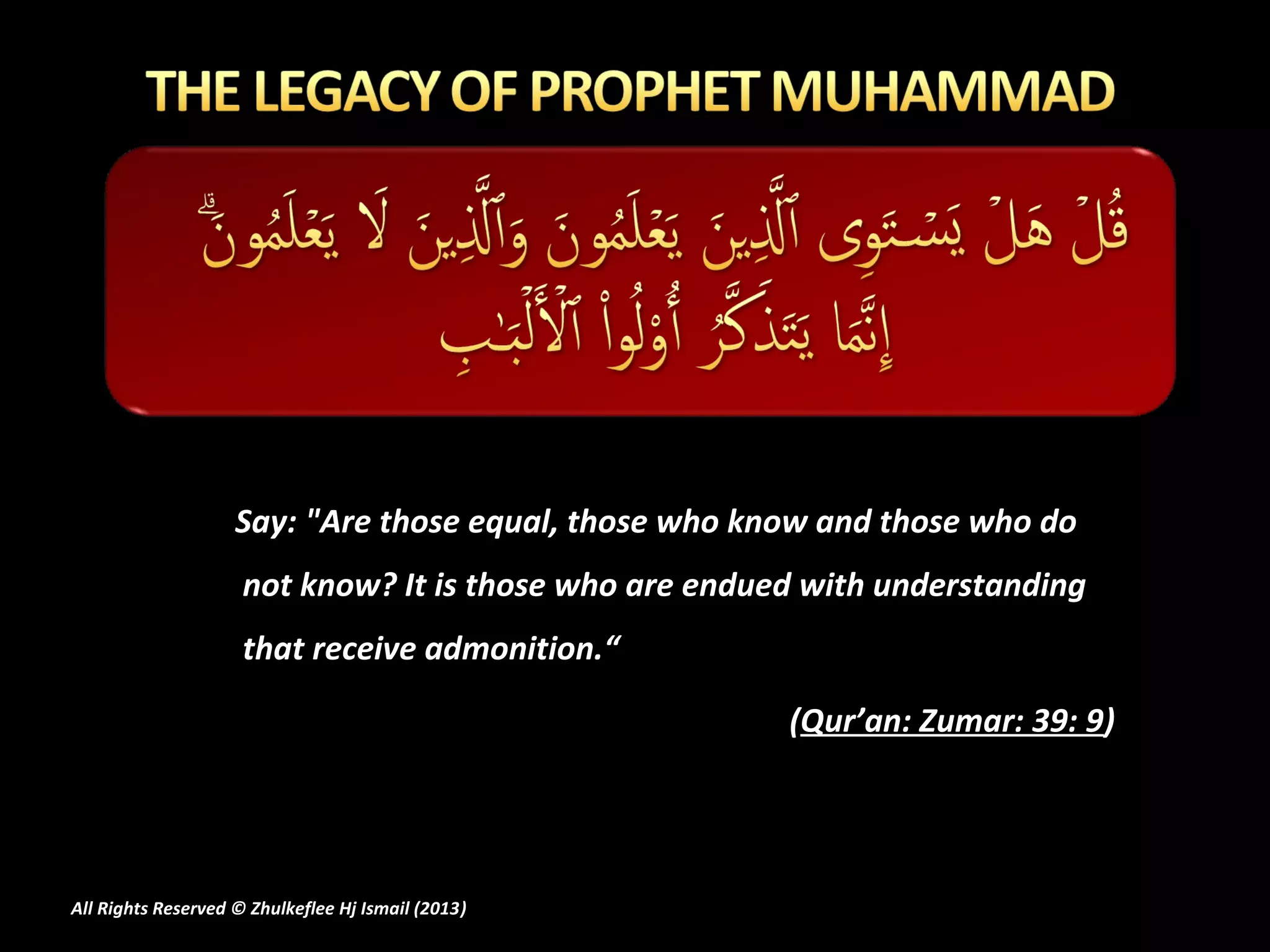 Say: "Are those equal, those who know and those who do
                     not know? It is those who are endued with understanding
                     that receive admonition.“

                                                        (Qur’an: Zumar: 39: 9)




All Rights Reserved © Zhulkeflee Hj Ismail (2013)
                                                )
 