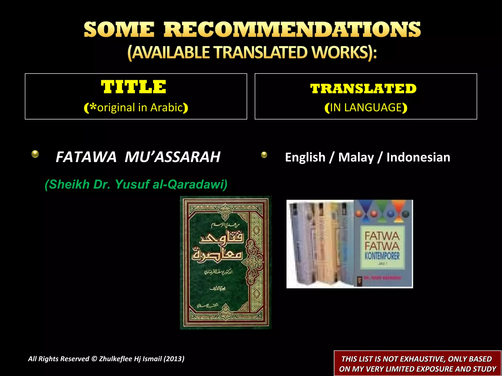 TITLE                             TRANSLATED
                 (*original in Arabic)                    (IN LANGUAGE)



        FATAWA MU’ASSARAH                           English / Malay / Indonesian
     (Sheikh Dr. Yusuf al-Qaradawi)




All Rights Reserved © Zhulkeflee Hj Ismail (2013)
                                                )            THIS LIST IS NOT EXHAUSTIVE, ONLY BASED
                                                             ON MY VERY LIMITED EXPOSURE AND STUDY
 