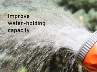Improve
water-holding
capacity
 